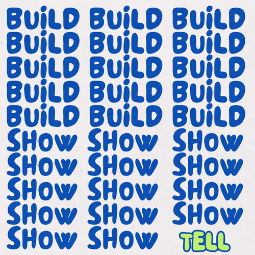 BUILD. SHOW. tell.