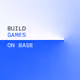 Build GAMES on Base