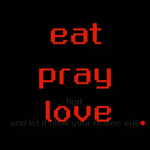 EAT, PRAY, find LOVE and let it blow your brains out…Literally.