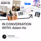 IN CONVERSATION WITH: Adam Ho