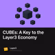 CUBEs: A Key to the Layer3 Economy