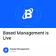 Based Management is Live