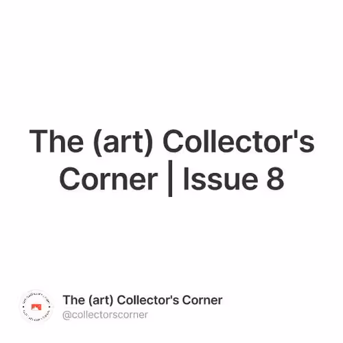 The (art) Collector's Corner | Issue 8