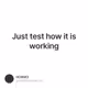Just test how it is working