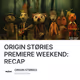 ORIGIN STØRIES PREMIERE WEEKEND: RECAP