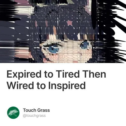 Expired to Tired Then Wired to Inspired