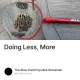 Doing Less, More