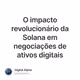 O impacto revolucionário da Solana em negociações de ativos digitais