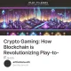 Crypto Gaming: How Blockchain is Revolutionizing Play-to-Earn