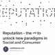 Reputation - the 🗝 to unlock new paradigms in Social and Consumer
