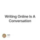 Writing Online Is A Conversation