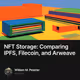 NFT Storage: Comparing IPFS, Filecoin, and Arweave