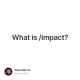 What is /impact?