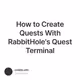 How to Create Quests With RabbitHole's Quest Terminal