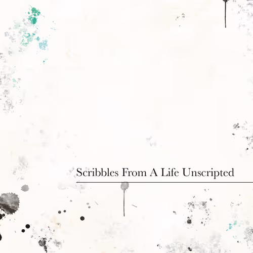 Scribbles From A Life Unscripted