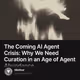 The Coming AI Agent Crisis: Why We Need Curation in an Age of Agent Abundance