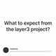 What to expect from the layer3 project?