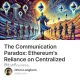 The Communication Paradox: Ethereum's Reliance on Centralized Platforms