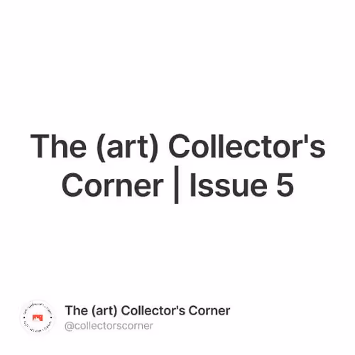 The (art) Collector's Corner | Issue 5