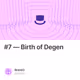 #7 — Birth of Degen