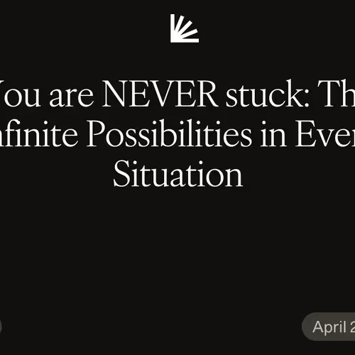 You are NEVER stuck: The Infinite Possibilities in Every Situation