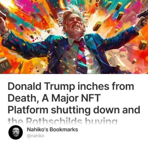 Donald Trump inches from Death, A Major NFT Platform shutting down and the Rothschilds buy