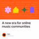 A new era for online music communities