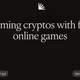 Farming cryptos with free online games