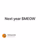 Next year $MEOW