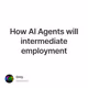 How AI Agents will intermediate employment