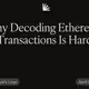 Why Decoding Ethereum Transactions Is Hard