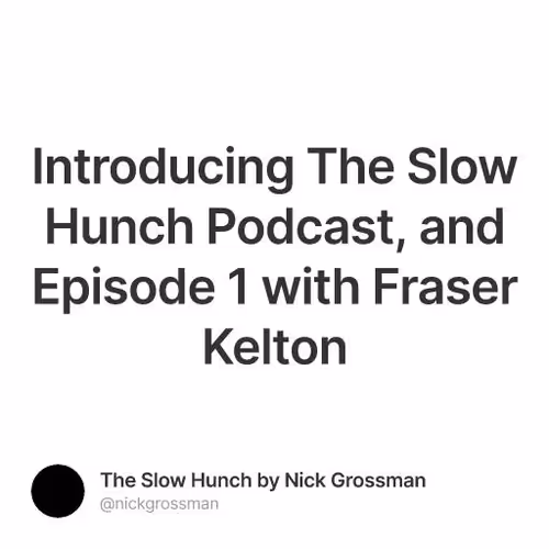 Introducing The Slow Hunch Podcast, and Episode 1 with Fraser Kelton