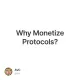 Why Monetize Protocols?
