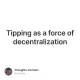 Tipping as a force of decentralization