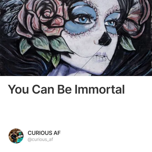 You Can Be Immortal