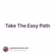 Take The Easy Path
