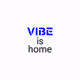 VIBE IS HOME