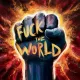 FUCK THE WORLD