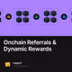 Onchain Referrals & Dynamic Rewards