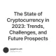 The State of Cryptocurrency in 2023: Trends, Challenges, and Future Prospects
