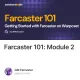 Farcaster 101: Module 2