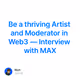 Be a thriving Artist and Moderator in Web3 — Interview with MAX