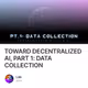 TOWARD DECENTRALIZED AI, PART 1: DATA COLLECTION