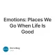 Emotions: Places We Go When Life Is Good