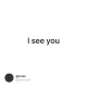 I see you