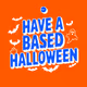 HAVE A BASED HALLOWEEN