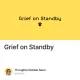 Grief on Standby