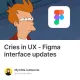 Cries in UX - Figma interface updates