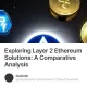 Exploring Layer 2 Ethereum Solutions: A Comparative Analysis