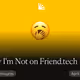 Why I'm Not on Friend.tech